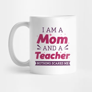 I Am A Mom And A Teacher Nothing Scares Me Mug